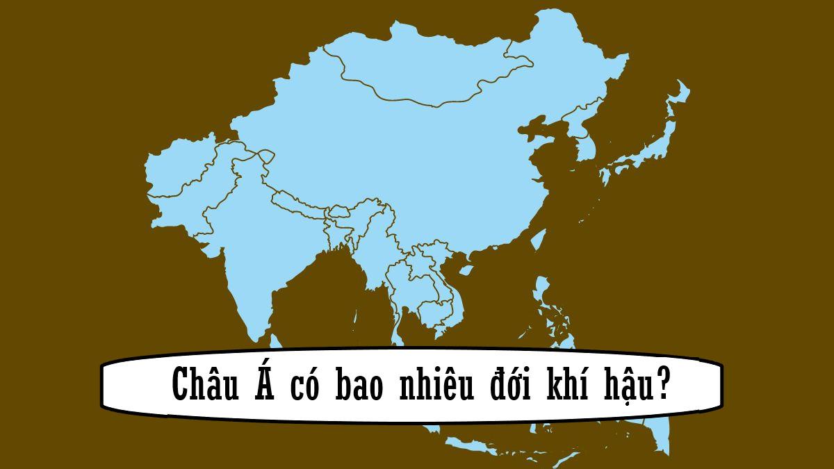 Châu Á có bao nhiêu đới khí hậu? Đặc điểm từng đời khí hậu