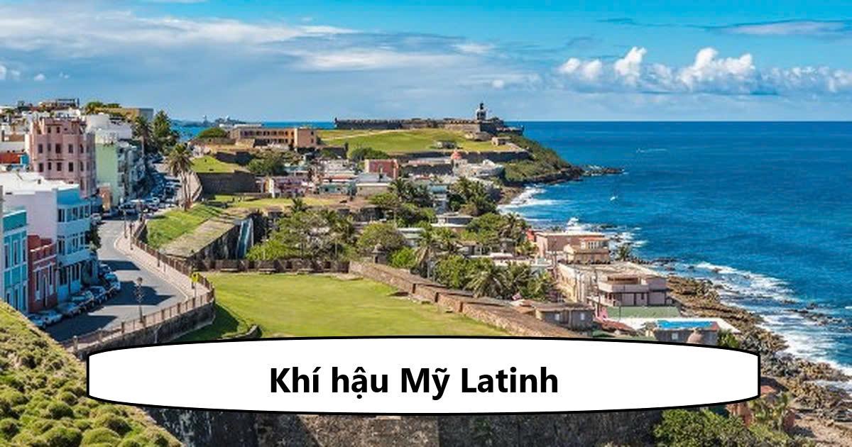 Khí hậu Mỹ Latinh có đặc điểm gì? Các yếu tố ảnh hưởng đến khí hậu Mỹ La Tinh