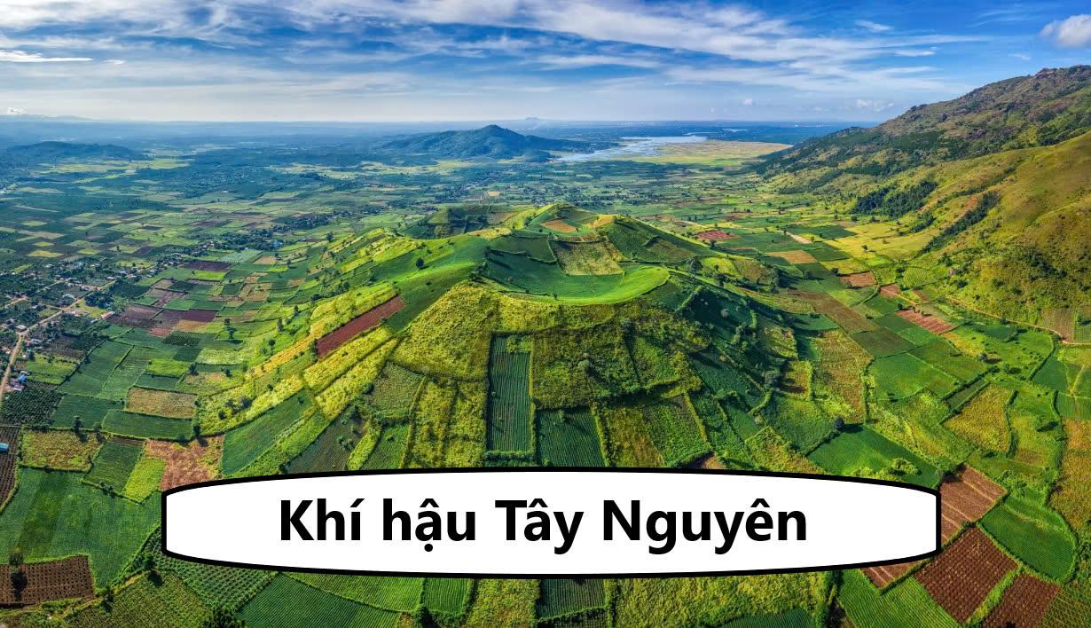 Khí hậu Tây Nguyên - Đặc điểm khí hậu Tây Nguyên qua từng mùa